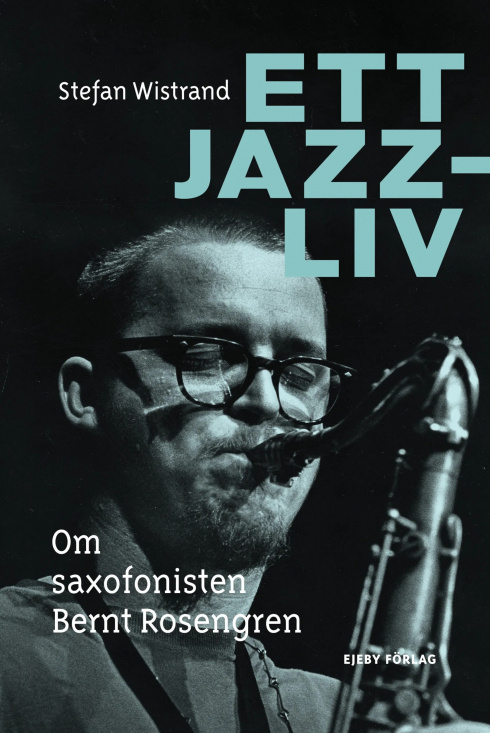 Ett jazzliv. Om saxofonisten Bernt Rosengren